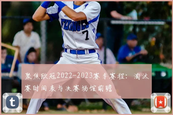 聚焦欧冠2022-2023赛季赛程:淘汰赛时间表与决赛场馆前瞻