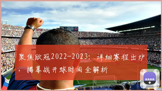 聚焦欧冠2022-2023：详细赛程出炉，揭幕战开球时间全解析